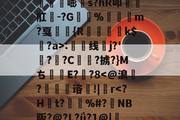 九游下载-丛3姁鸩}26%s鳶竛葹嘭髵s?hR叩瑧椫舡餭-?G%崶饏m?戛弤駖{R蒒躗k$蠸?a>:渿线蛦j?'檆?逈?C俥?掳?}Mち甝E??8